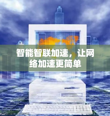 智能智联加速，让网络加速更简单