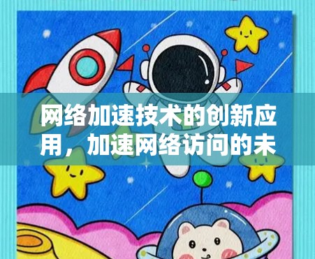 网络加速技术的创新应用，加速网络访问的未来趋势