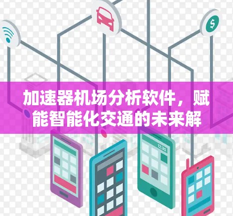 加速器机场分析软件，赋能智能化交通的未来解决方案