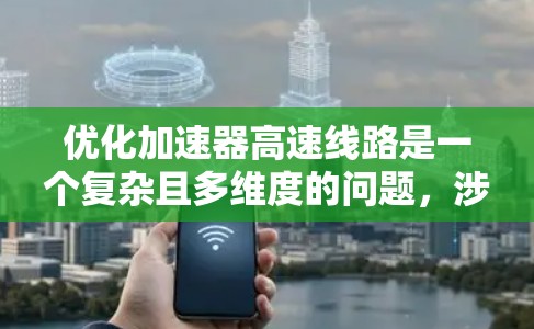 优化加速器高速线路是一个复杂且多维度的问题，涉及多方面的因素。以下是一步步的优化策略，旨在提高车辆的加速性能和舒适度