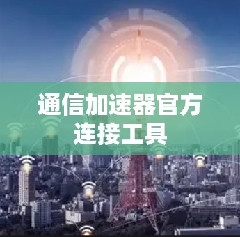 通信加速器官方连接工具