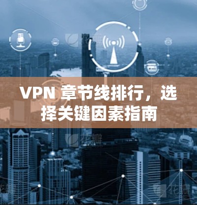 VPN 章节线排行，选择关键因素指南