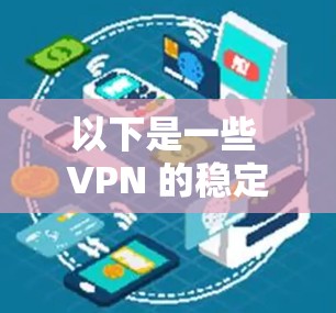 以下是一些 VPN 的稳定性和推荐列表，供您参考