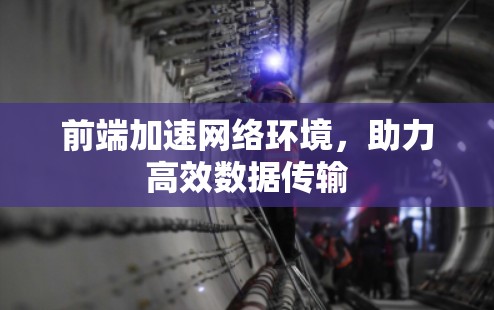 前端加速网络环境，助力高效数据传输