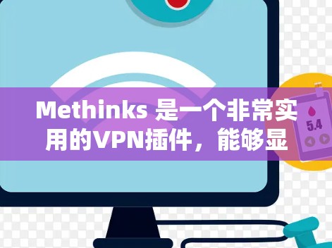 Methinks 是一个非常实用的VPN插件，能够显著提升VPN配置和管理的效率。以下是一些详细的步骤和注意事项，帮助你更好地使用 Methinks