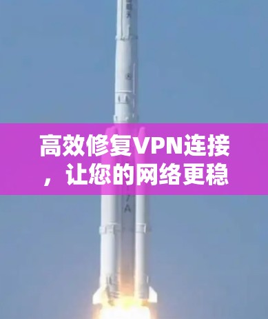 高效修复VPN连接，让您的网络更稳定！