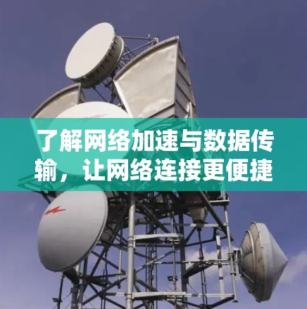 了解网络加速与数据传输，让网络连接更便捷