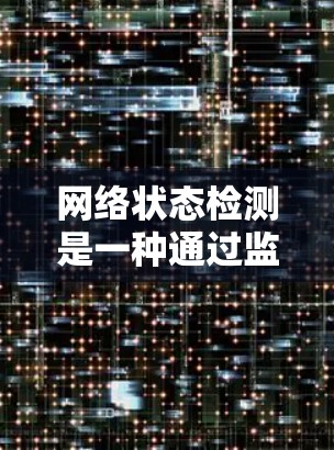网络状态检测是一种通过监控服务器上的设备状态来判断服务器健康的有效方法。以下是一个逐步的指南,帮助您理解和实现网络状态检测 网络状态检测是一种通过监控服务器上的设备状态来判断服务器健康的有效方法。以下是一个逐步的指南,帮助您理解和实现网络状态检测