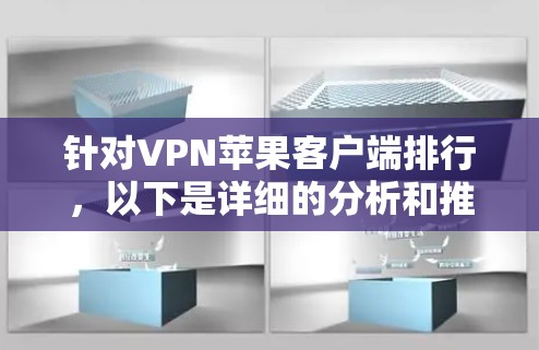 针对VPN苹果客户端排行，以下是详细的分析和推荐
