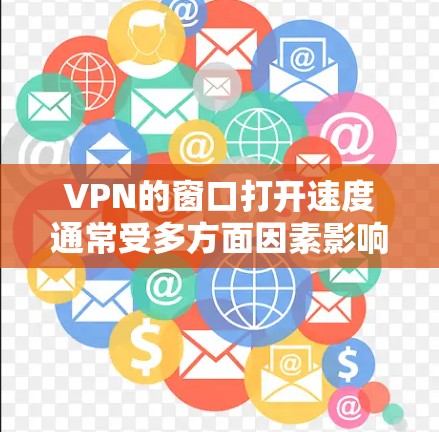 VPN的窗口打开速度通常受多方面因素影响，包括VPN服务器的可靠性、服务器负载、缓存大小、连接状态等。以下是一些可能影响VPN窗口加载速度的因素和建议