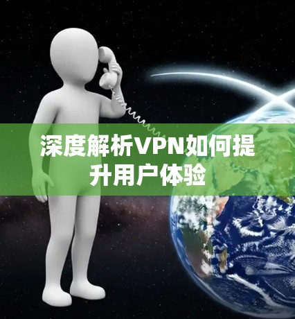 深度解析VPN如何提升用户体验