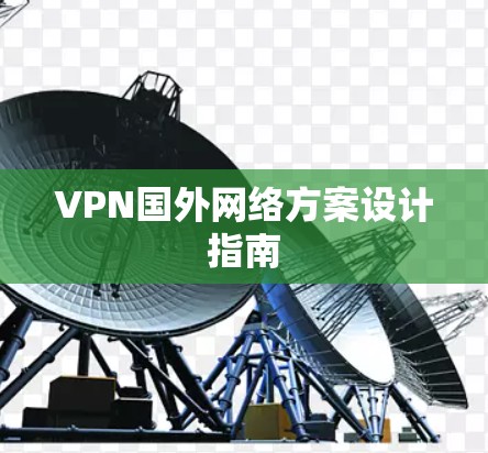 VPN国外网络方案设计指南
