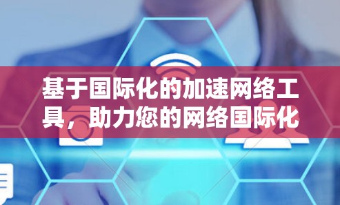 基于国际化的加速网络工具，助力您的网络国际化的高效传输