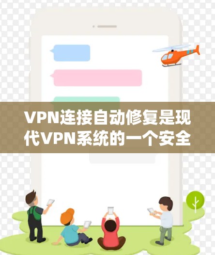 VPN连接自动修复是现代VPN系统的一个安全机制，旨在防止恶意软件或攻击者诱导用户连接。以下是一些步骤来理解和处理这种情况