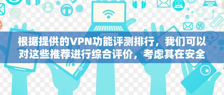根据提供的VPN功能评测排行，我们可以对这些推荐进行综合评价，考虑其在安全性、多语言、多设备支持、隐私保护和价格等方面的表现。以下是评价