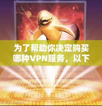 为了帮助你决定购买哪种VPN服务，以下是一个清晰的步骤指南