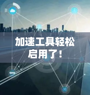 加速工具轻松启用了！