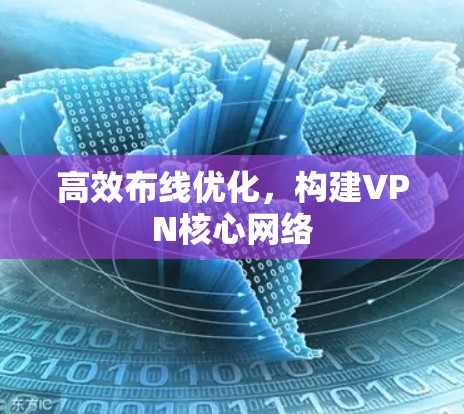 高效布线优化，构建VPN核心网络