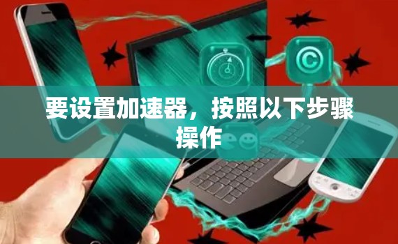 要设置加速器，按照以下步骤操作