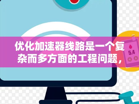 优化加速器线路是一个复杂而多方面的工程问题，涉及多个环节和因素。以下是一步步的优化建议