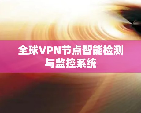 全球VPN节点智能检测与监控系统