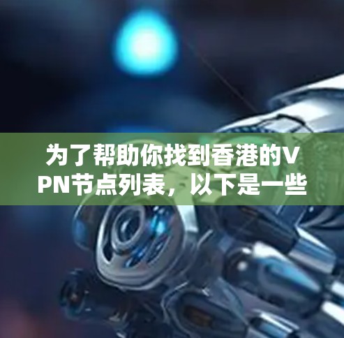 为了帮助你找到香港的VPN节点列表，以下是一些步骤和方法