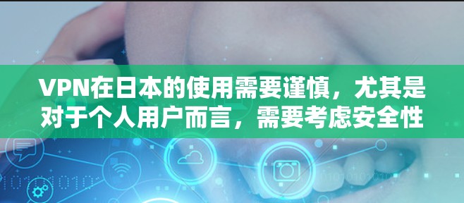 VPN在日本的使用需要谨慎，尤其是对于个人用户而言，需要考虑安全性和隐私保护。以下是关于VPN日本节点测试的一些关键点和建议