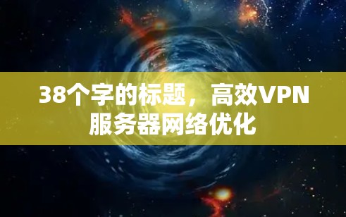 38个字的标题，高效VPN服务器网络优化