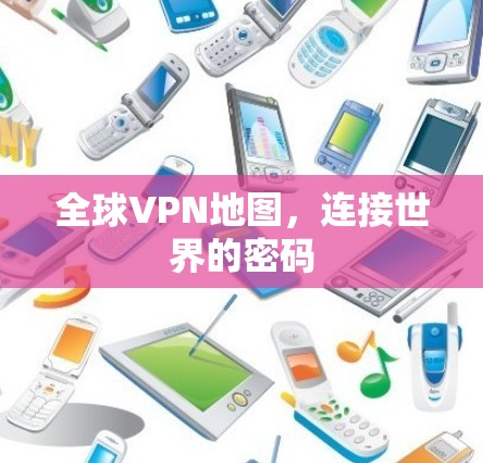 全球VPN地图，连接世界的密码