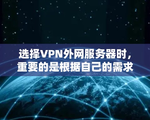 选择VPN外网服务器时，重要的是根据自己的需求和服务器的能力来做出选择。以下是一些常见的VPN服务器类型及其特点，供您参考