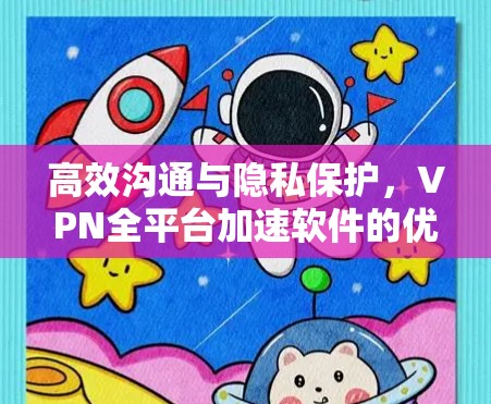 高效沟通与隐私保护，VPN全平台加速软件的优质解决方案