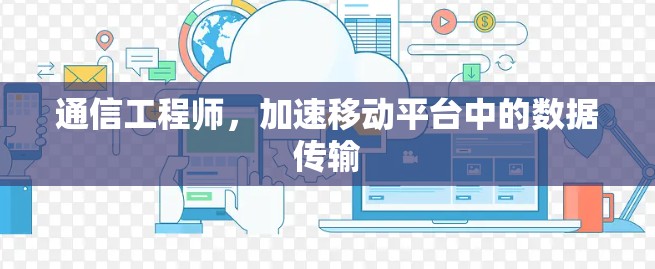 通信工程师，加速移动平台中的数据传输