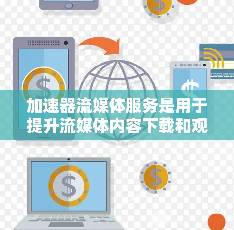 加速器流媒体服务是用于提升流媒体内容下载和观看速度的工具。以下是对加速器流媒体服务的详细总结