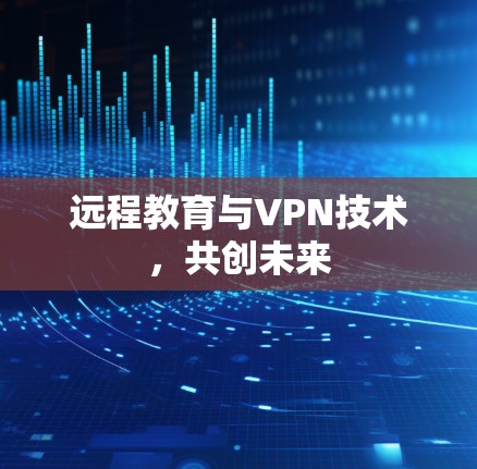 远程教育与VPN技术，共创未来