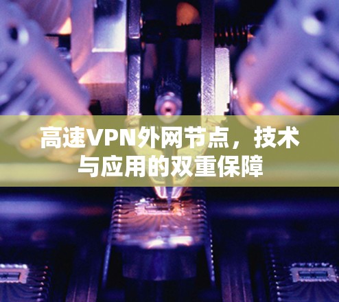 高速VPN外网节点，技术与应用的双重保障