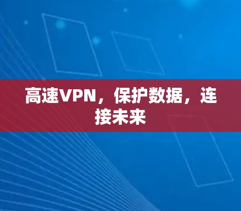 高速VPN，保护数据，连接未来