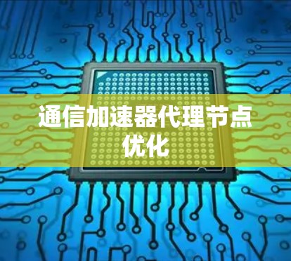 通信加速器代理节点优化