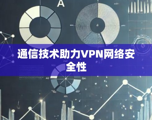 通信技术助力VPN网络安全性