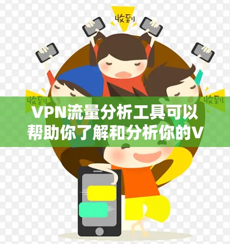 VPN流量分析工具可以帮助你了解和分析你的VPN流量情况，这对于优化VPN体验、选择合适的VPN服务、甚至进行流量控制都有很大的帮助。以下是一些常见的VPN流量分析工具，以及它们的特点和使用方法