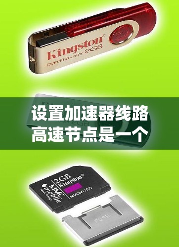 设置加速器线路高速节点是一个复杂但系统的过程，涉及多个步骤和细节。以下是对加速器节点高速节点的详细设置指南