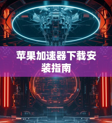 苹果加速器下载安装指南