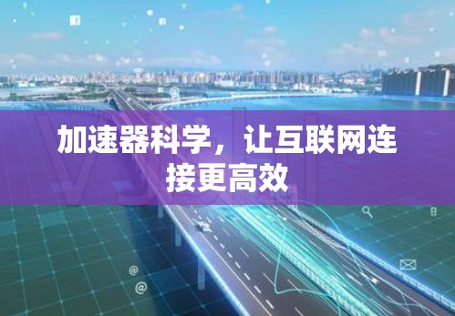 加速器科学，让互联网连接更高效
