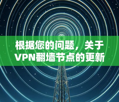 根据您的问题，关于VPN翻墙节点的更新，以下是详细的解决方案