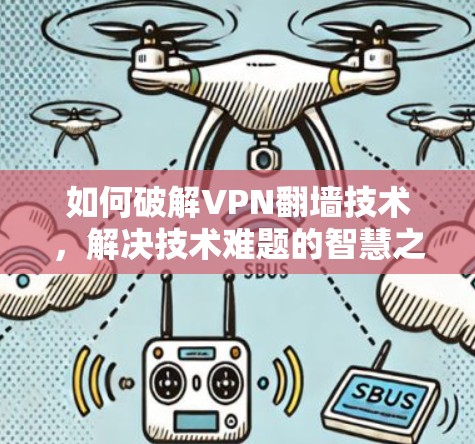 如何破解VPN翻墙技术，解决技术难题的智慧之光