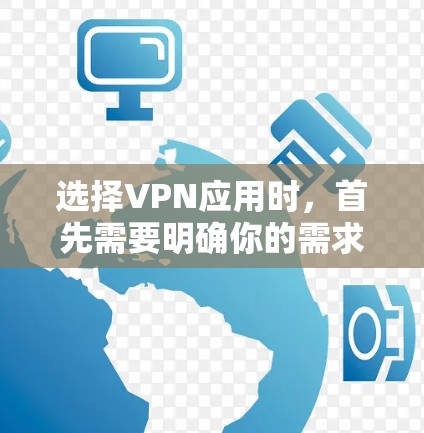 选择VPN应用时，首先需要明确你的需求和目标。以下是一些建议，帮助你选择适合自己的VPN应用