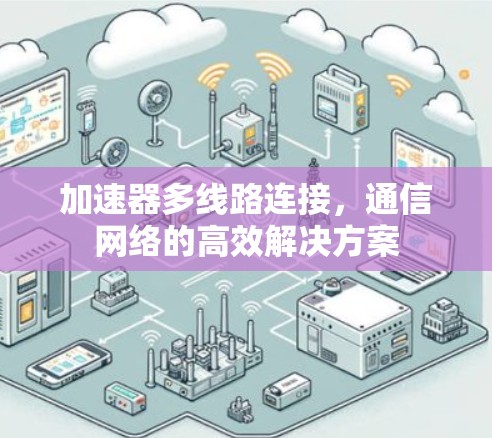 加速器多线路连接，通信网络的高效解决方案