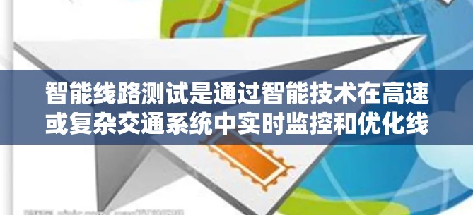 智能线路测试是通过智能技术在高速或复杂交通系统中实时监控和优化线路运行，以提高效率和安全性。以下是该领域的主要内容和步骤