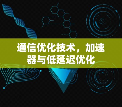 通信优化技术，加速器与低延迟优化