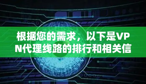 根据您的需求，以下是VPN代理线路的排行和相关信息