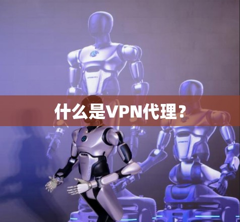 什么是VPN代理？